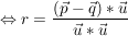 $ \gdw r=\bruch{(\vec{p}-\vec{q})*\vec{u}}{\vec{u}*\vec{u}} $ $ \gdw r=\bruch{(\vec{p}-\vec{q})*\vec{u}}{\vec{u}*\vec{u}} $