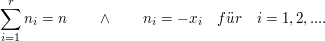 $ \summe_{i=1}^{r}{n_i}=n\qquad \wedge\qquad n_i=-x_i\quad f"ur\quad i=1,2,.... $ $ \summe_{i=1}^{r}{n_i}=n\qquad \wedge\qquad n_i=-x_i\quad f"ur\quad i=1,2,.... $