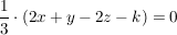 $ \bruch{1}{3}\cdot{}(2x + y - 2z - k) = 0 $ $ \bruch{1}{3}\cdot{}(2x + y - 2z - k) = 0 $