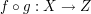 $ f \circ g: X \rightarrow Z $