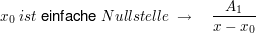 $ x_0\ ist\ \text{einfache}\ Nullstelle\ \rightarrow\quad \bruch{A_1}{x-x_0} $ $ x_0\ ist\ \text{einfache}\ Nullstelle\ \rightarrow\quad \bruch{A_1}{x-x_0} $