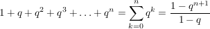 $ 1+q+q^2+q^3+\ldots+q^n=\sum\limits_{k=0}^{n} q^k=\frac{1-q^{n+1}}{1-q} $ $ 1+q+q^2+q^3+\ldots+q^n=\sum\limits_{k=0}^{n} q^k=\frac{1-q^{n+1}}{1-q} $