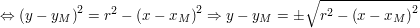 $ \Leftrightarrow \left(y-y_M\right)^2 = r^2-\left(x-x_M\right)^2\Rightarrow y-y_M = \pm\sqrt{r^2-\left(x-x_M\right)^2} $ $ \Leftrightarrow \left(y-y_M\right)^2 = r^2-\left(x-x_M\right)^2\Rightarrow y-y_M = \pm\sqrt{r^2-\left(x-x_M\right)^2} $