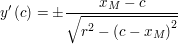$ y'\left(c\right) = \pm\frac{x_M-c}{\sqrt{r^2-\left(c-x_M\right)^2}} $ $ y'\left(c\right) = \pm\frac{x_M-c}{\sqrt{r^2-\left(c-x_M\right)^2}} $