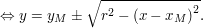 $ \Leftrightarrow y=y_M\pm\sqrt{r^2-\left(x-x_M\right)^2}. $ $ \Leftrightarrow y=y_M\pm\sqrt{r^2-\left(x-x_M\right)^2}. $