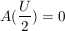$ A(\bruch{U}{2}) = 0 $ $ A(\bruch{U}{2}) = 0 $